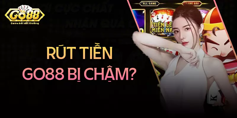 Cách khắc phục rút tiền Go88 bị chậm